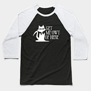 Get Meowt Of Here Baseball T-Shirt